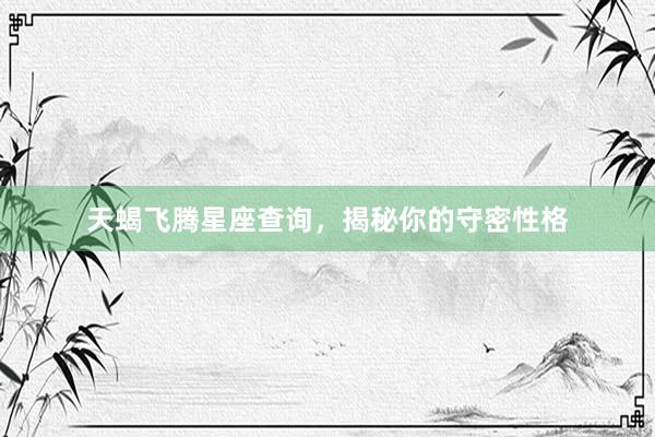 天蝎飞腾星座查询，揭秘你的守密性格